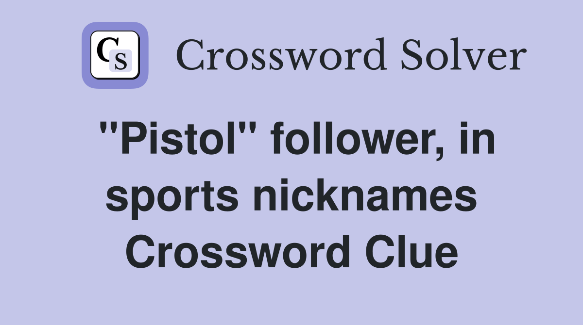 ''Pistol'' follower, in sports nicknames Crossword Clue