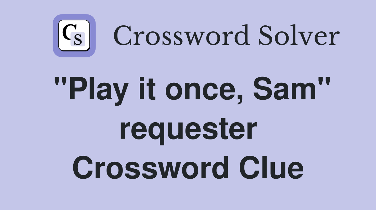 ''Play it once, Sam'' requester Crossword Clue