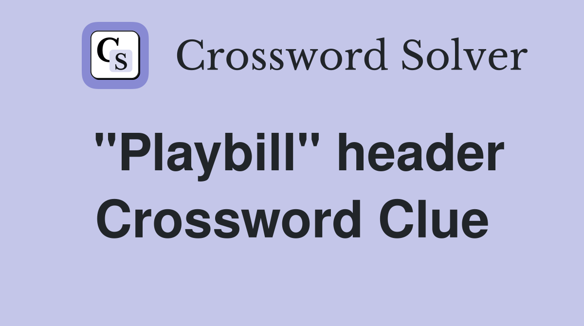 ''Playbill'' header Crossword Clue