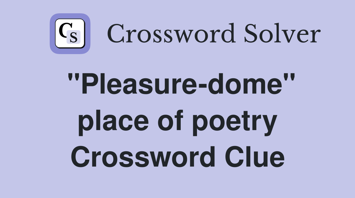 ''Pleasure-dome'' place of poetry Crossword Clue