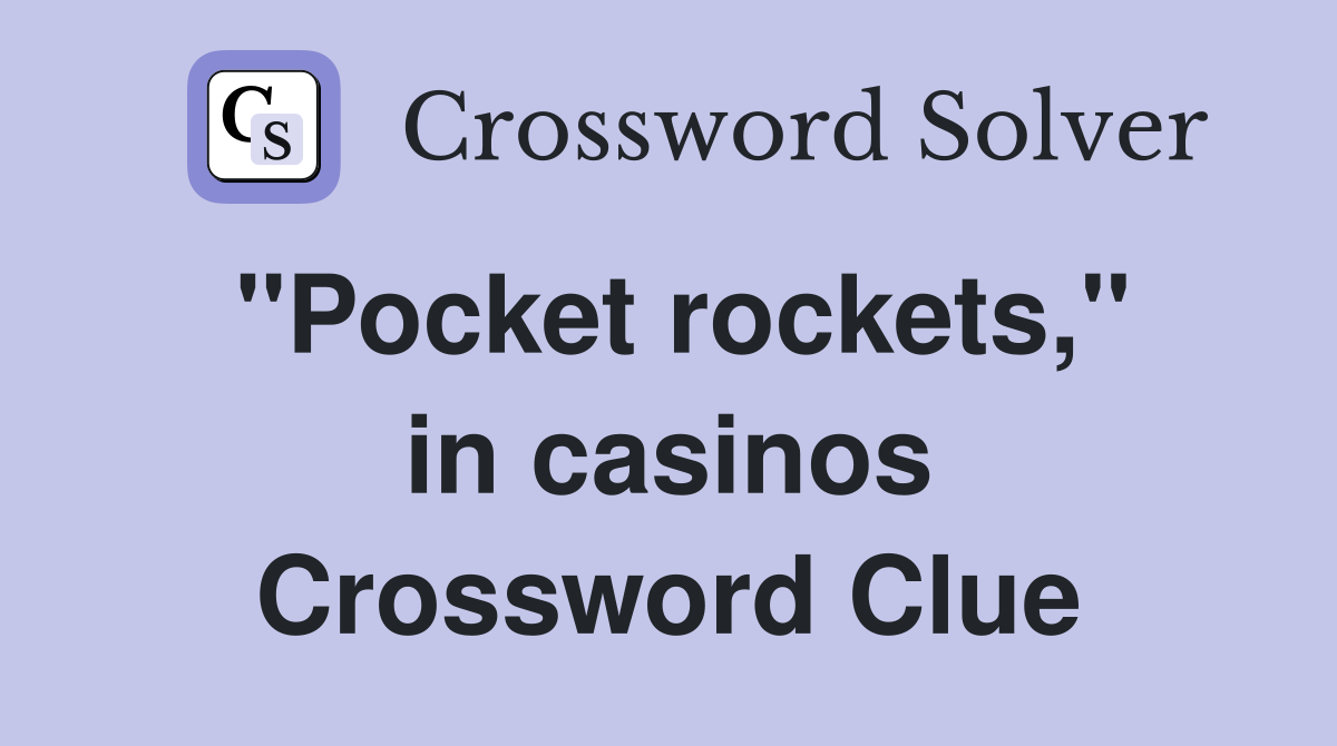 ''Pocket rockets,'' in casinos Crossword Clue