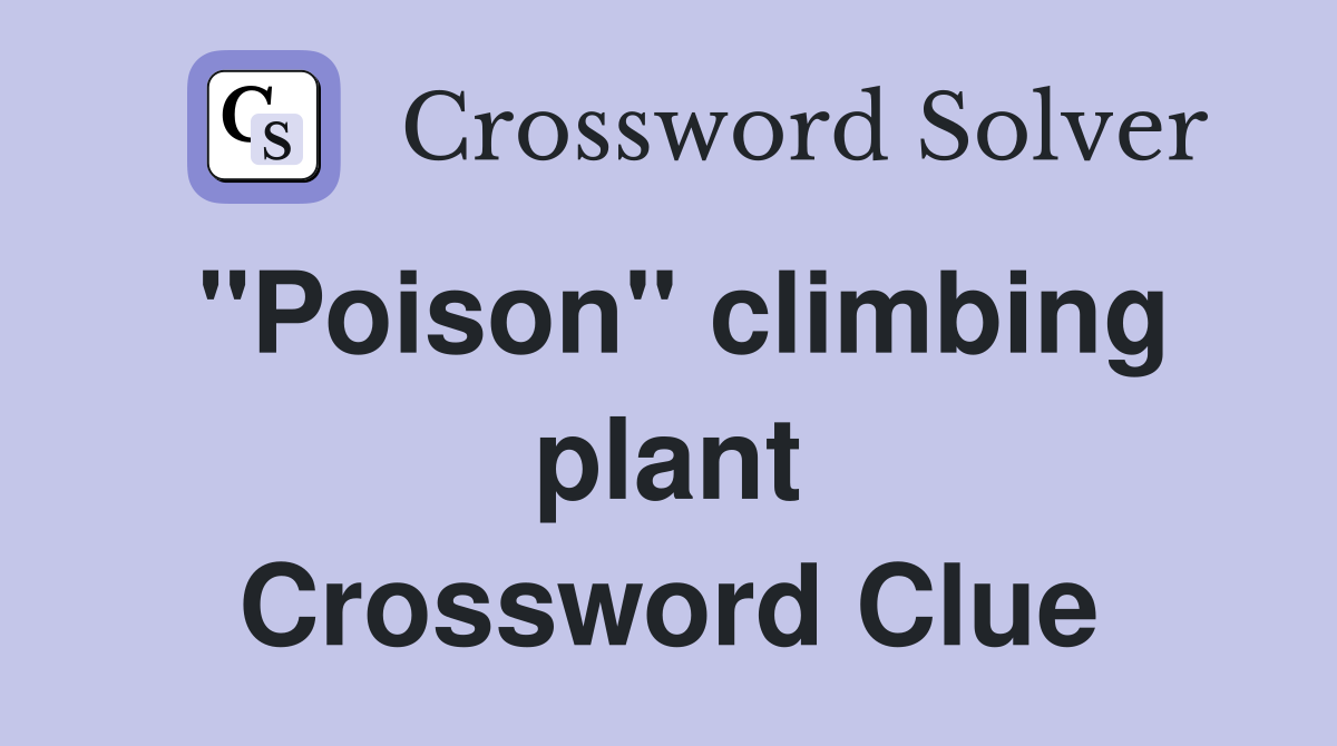 ''Poison'' climbing plant Crossword Clue