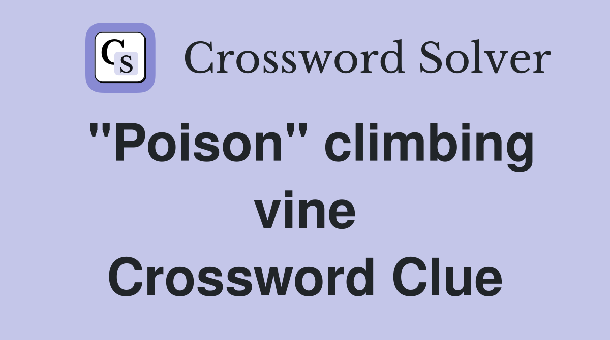''Poison'' climbing vine Crossword Clue
