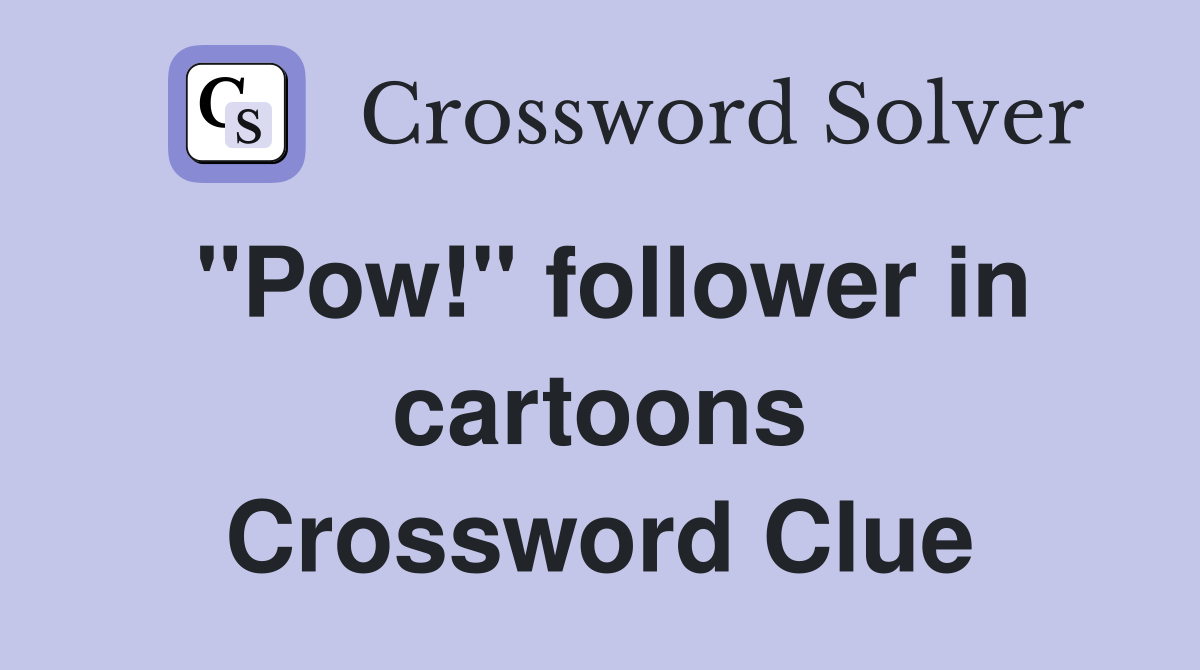 ''Pow!'' follower in cartoons Crossword Clue