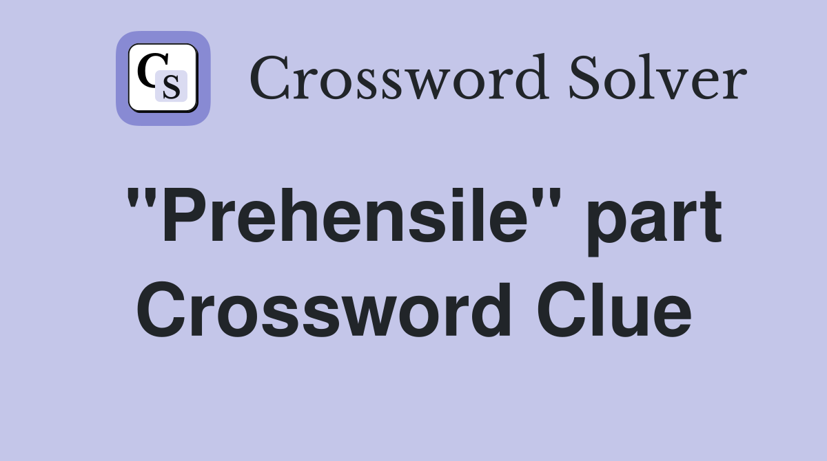 ''Prehensile'' part Crossword Clue