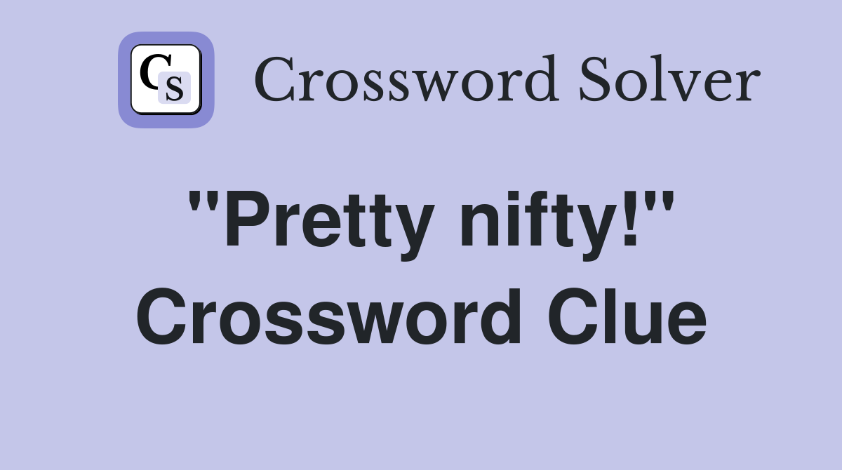 ''Pretty nifty!'' Crossword Clue