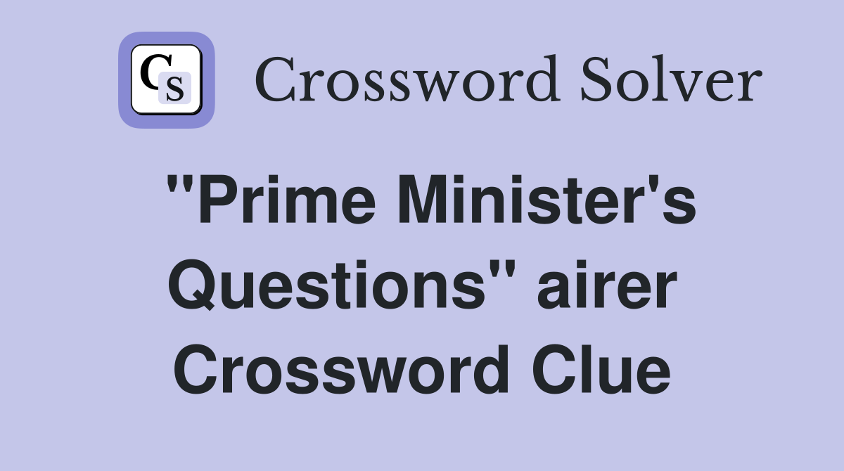 ''Prime Minister's Questions'' airer Crossword Clue