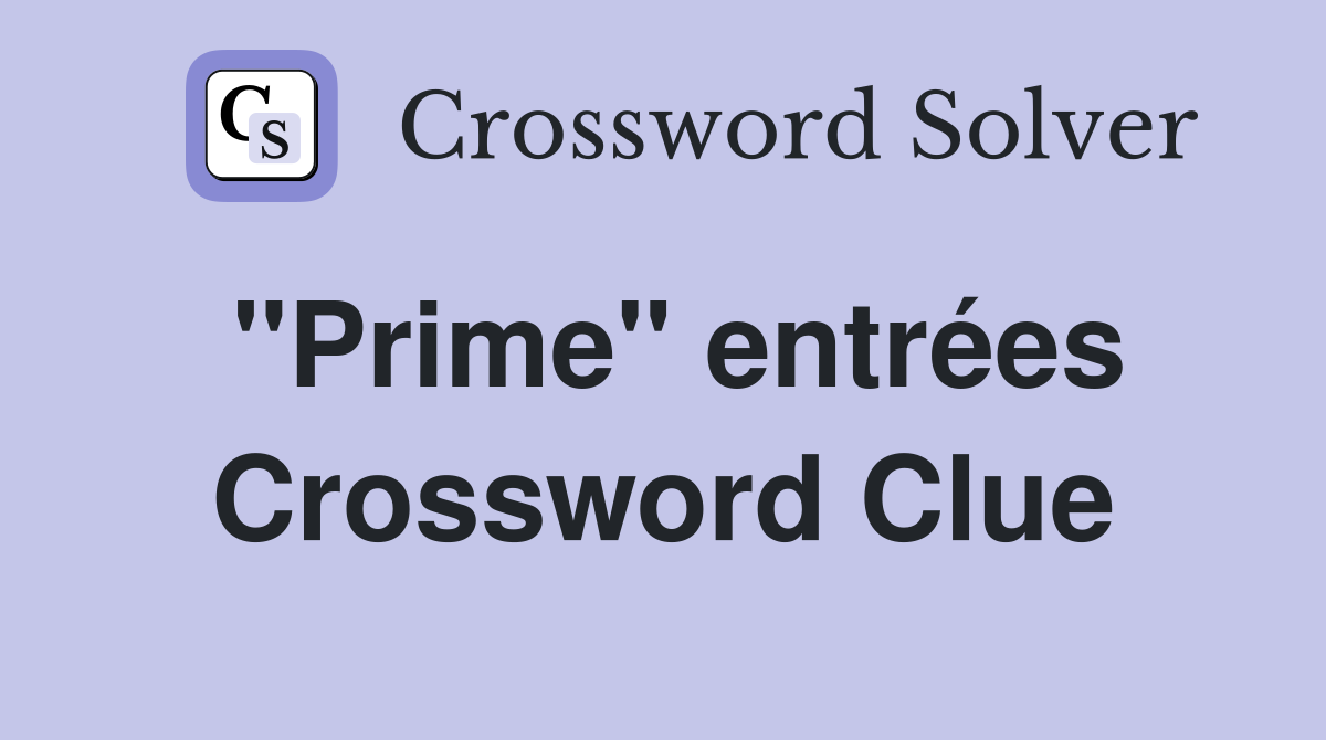 ''Prime'' entrées Crossword Clue