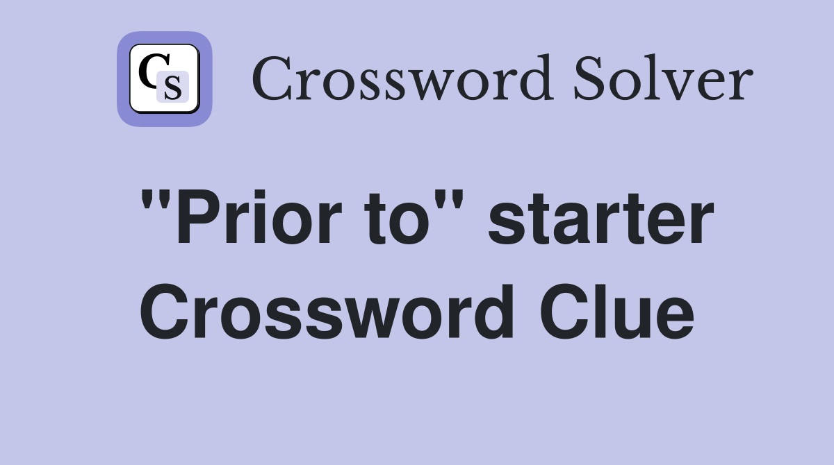 ''Prior to'' starter Crossword Clue