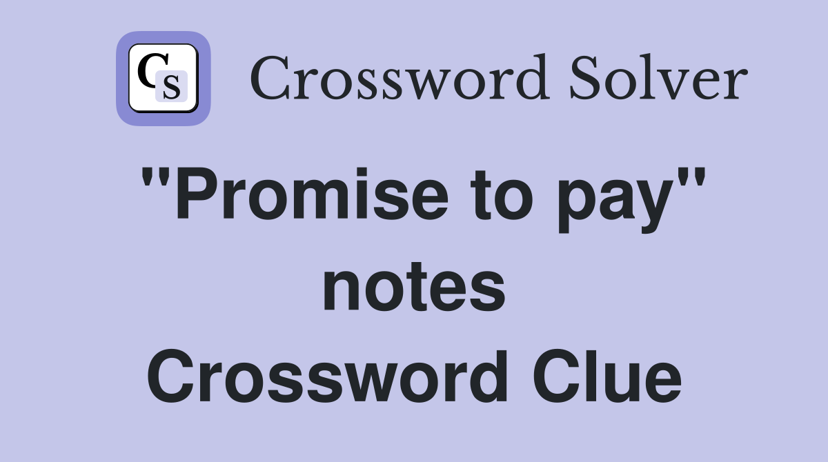 ''Promise to pay'' notes Crossword Clue