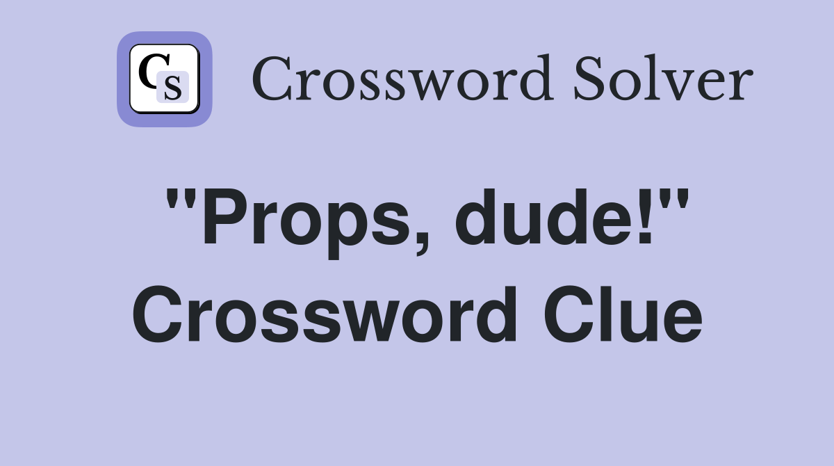 ''Props, dude!'' Crossword Clue