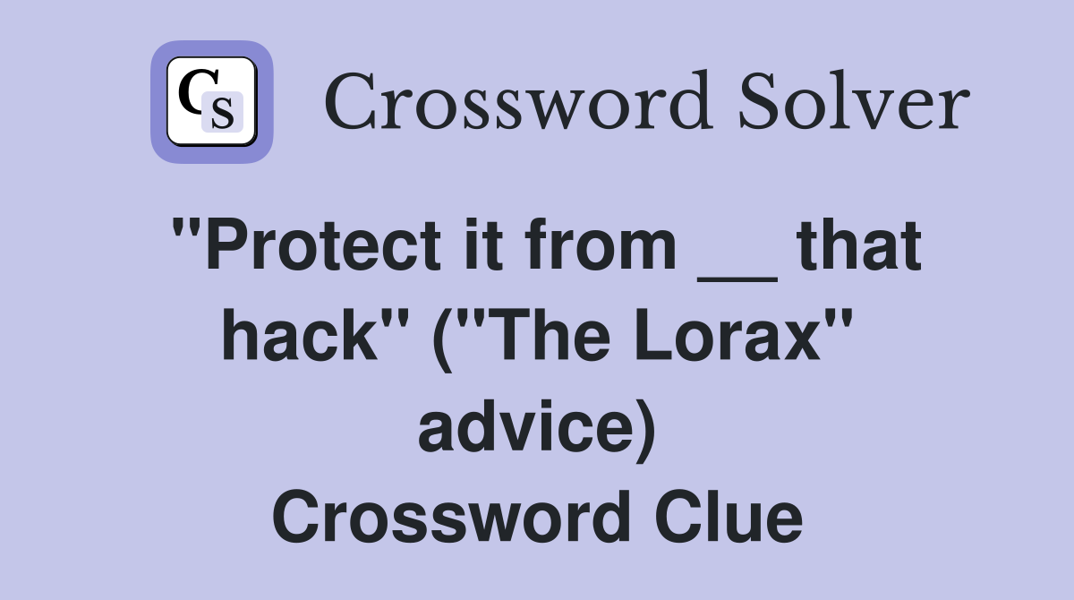 ''Protect it from __ that hack'' (''The Lorax'' advice) Crossword Clue