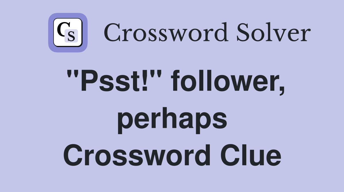 ''Psst!'' follower, perhaps Crossword Clue
