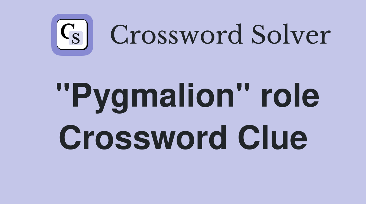 ''Pygmalion'' role Crossword Clue