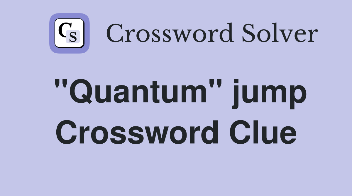 ''Quantum'' jump Crossword Clue