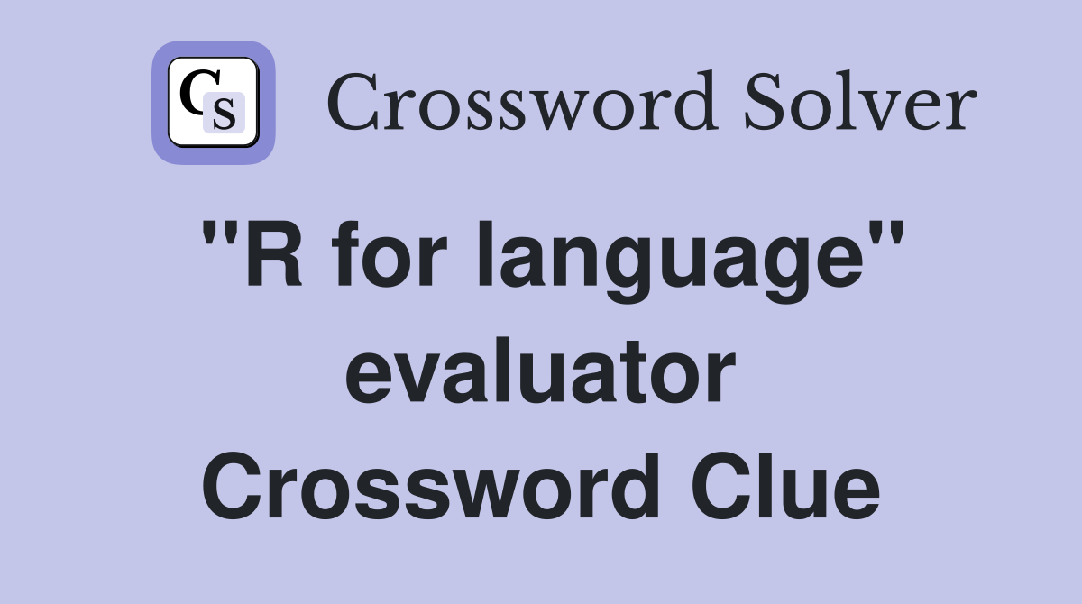 ''R for language'' evaluator Crossword Clue