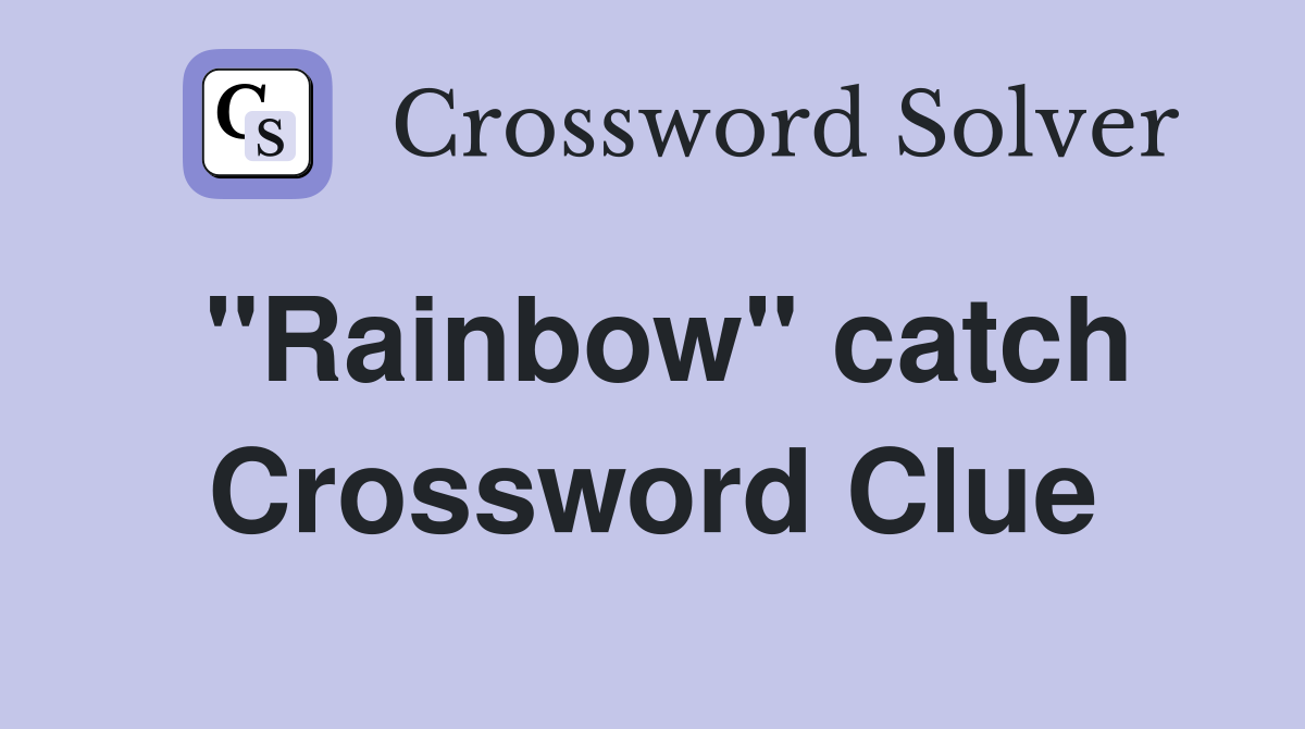 ''Rainbow'' catch Crossword Clue