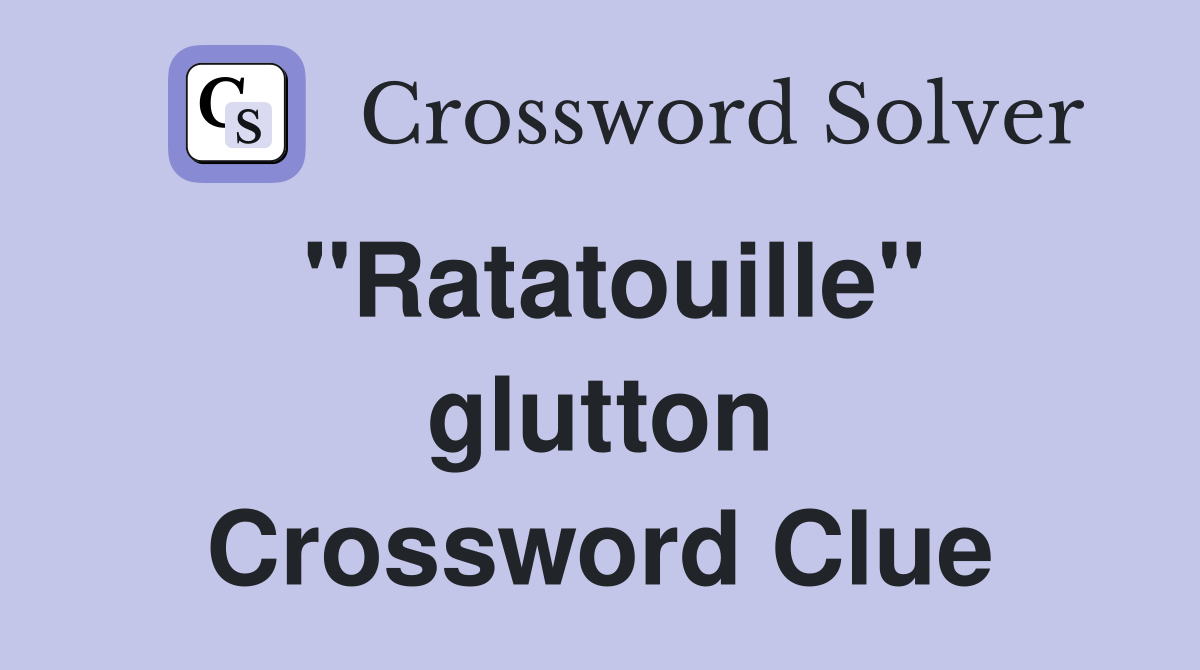 ''Ratatouille'' glutton Crossword Clue