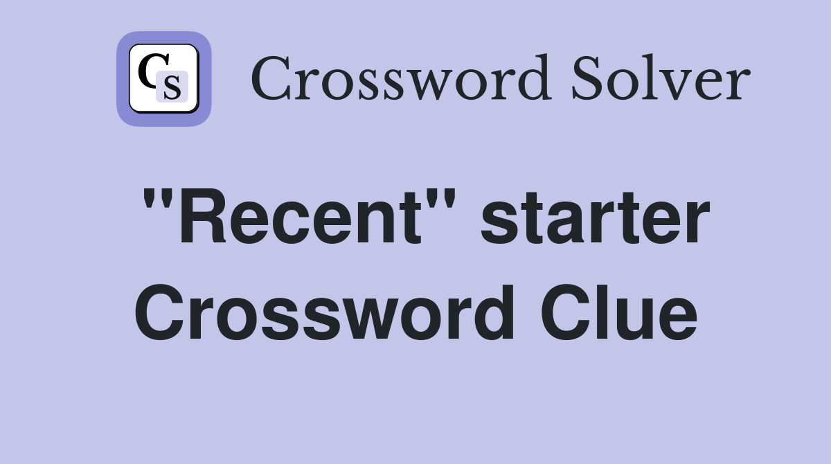 ''Recent'' starter Crossword Clue