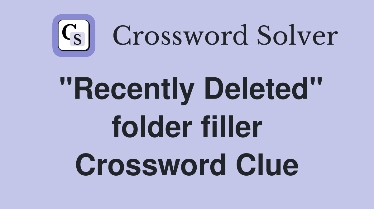 ''Recently Deleted'' folder filler Crossword Clue
