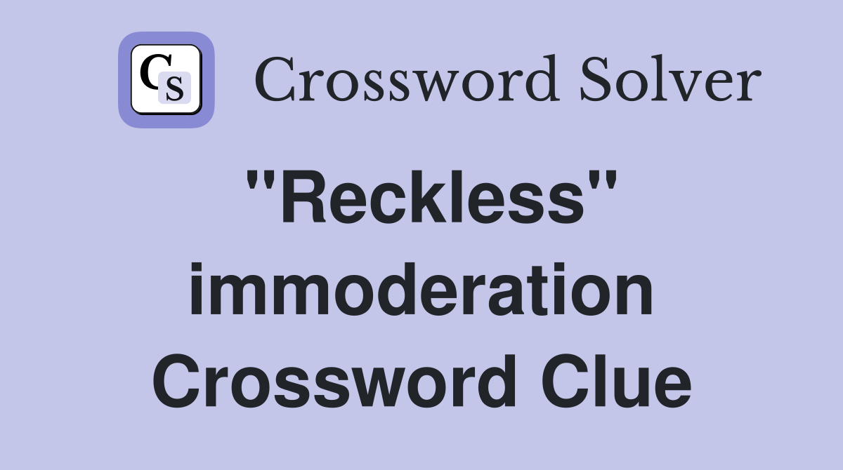 ''Reckless'' immoderation Crossword Clue