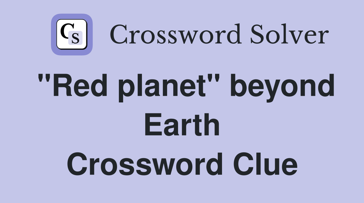 ''Red planet'' beyond Earth Crossword Clue
