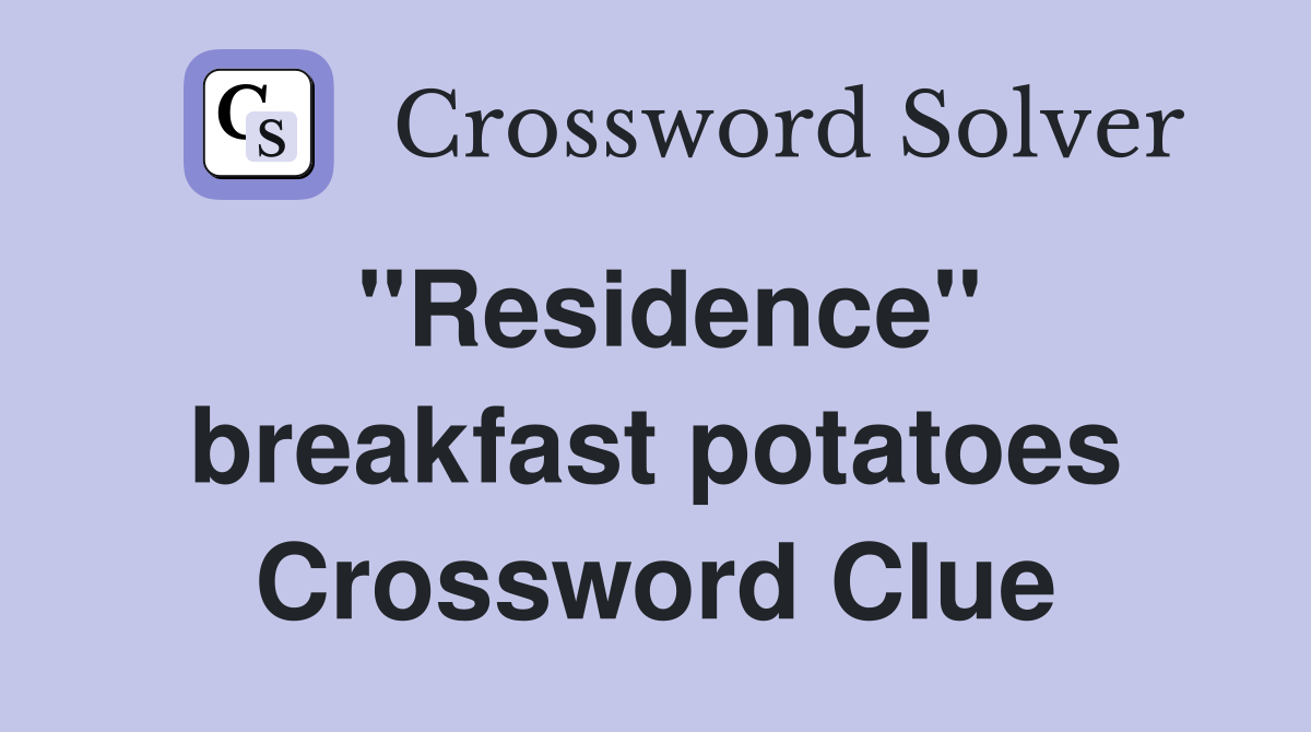 ''Residence'' breakfast potatoes Crossword Clue