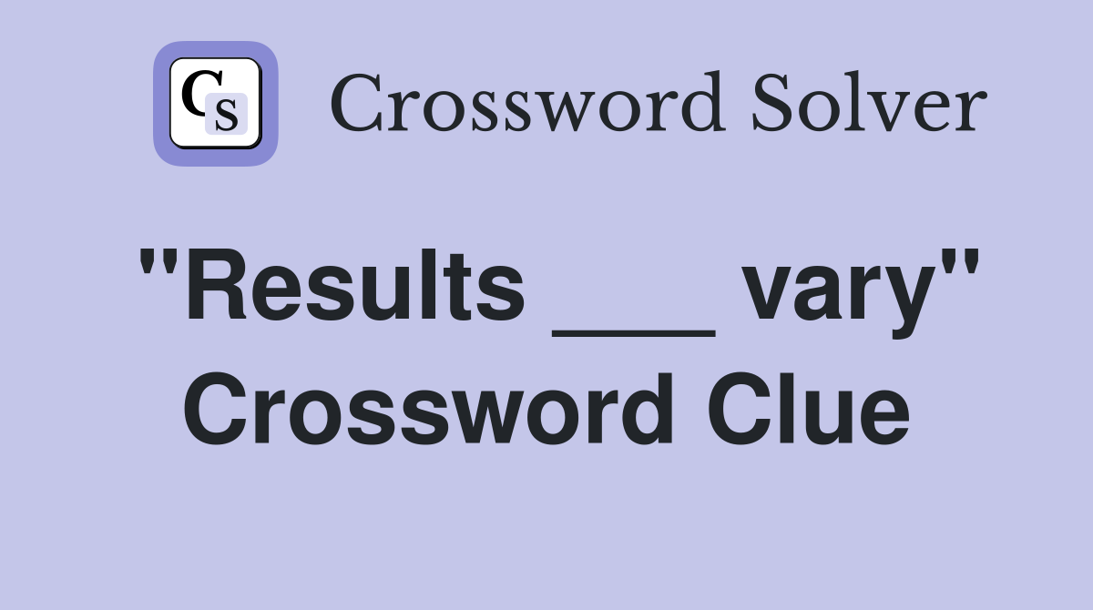 ''Results ___ vary'' Crossword Clue