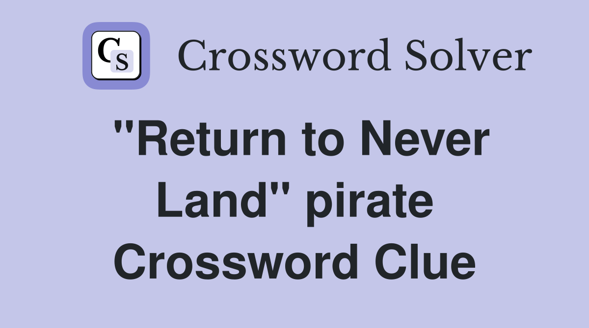 ''Return to Never Land'' pirate Crossword Clue