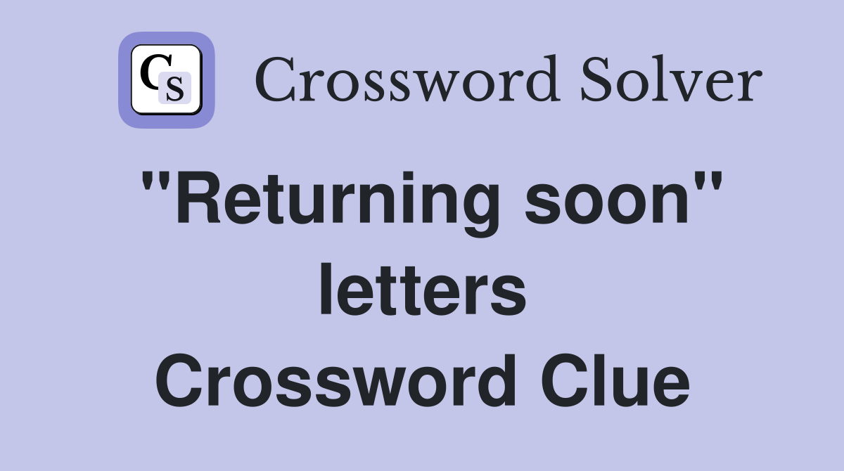 ''Returning soon'' letters Crossword Clue