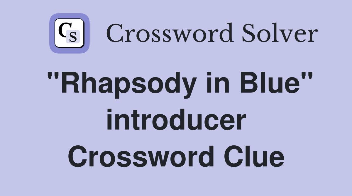 ''Rhapsody in Blue'' introducer Crossword Clue