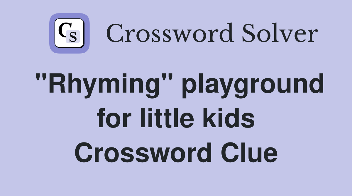 ''Rhyming'' playground for little kids Crossword Clue