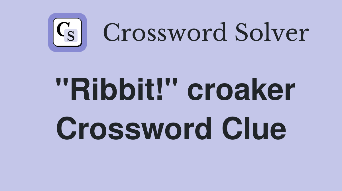 ''Ribbit!'' croaker Crossword Clue