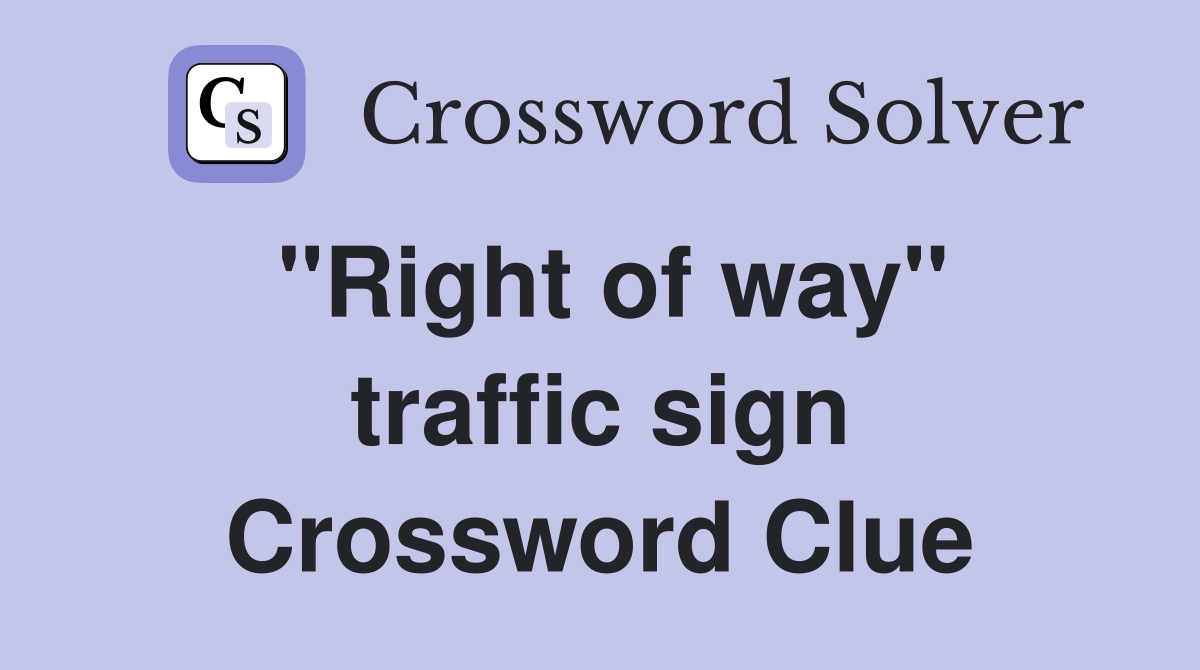 ''Right of way'' traffic sign Crossword Clue