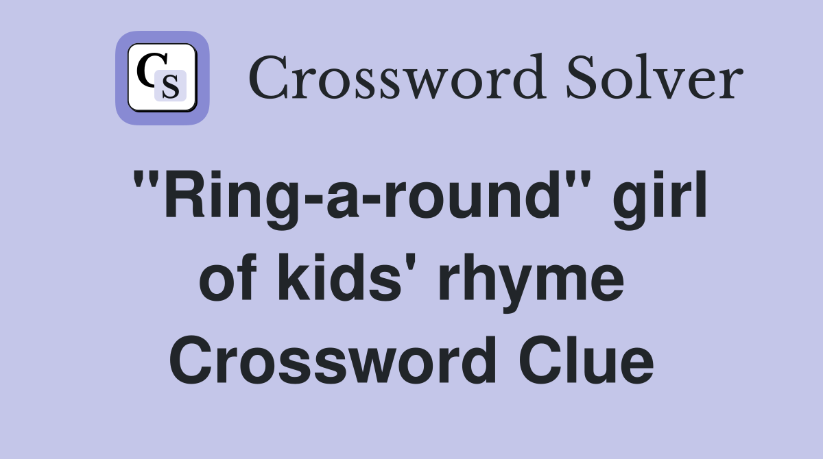 ''Ring-a-round'' girl of kids' rhyme Crossword Clue