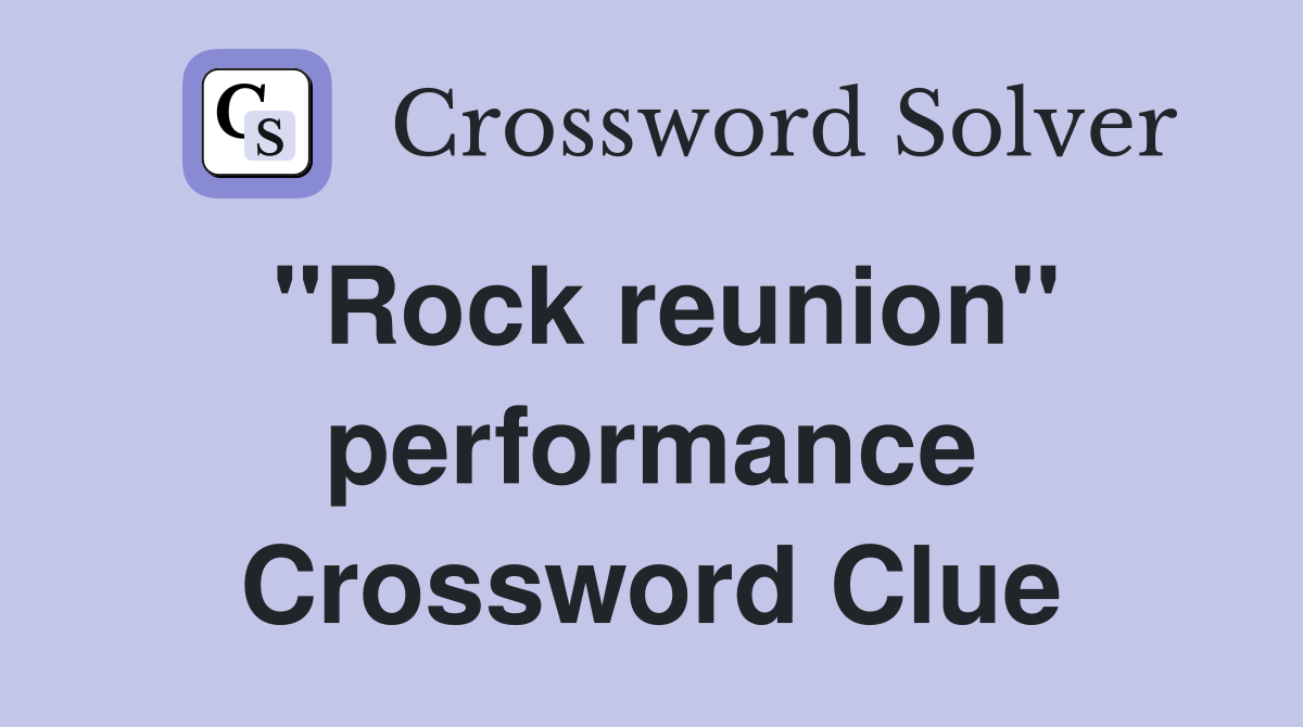 ''Rock reunion'' performance Crossword Clue
