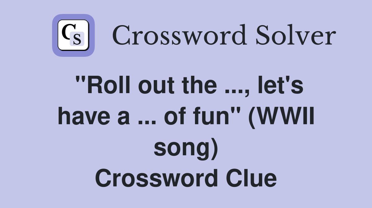 ''Roll out the ..., let's have a ... of fun'' (WWII song) Crossword Clue