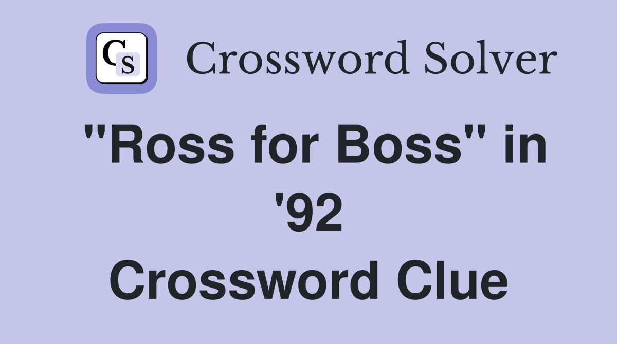 ''Ross for Boss'' in '92 Crossword Clue