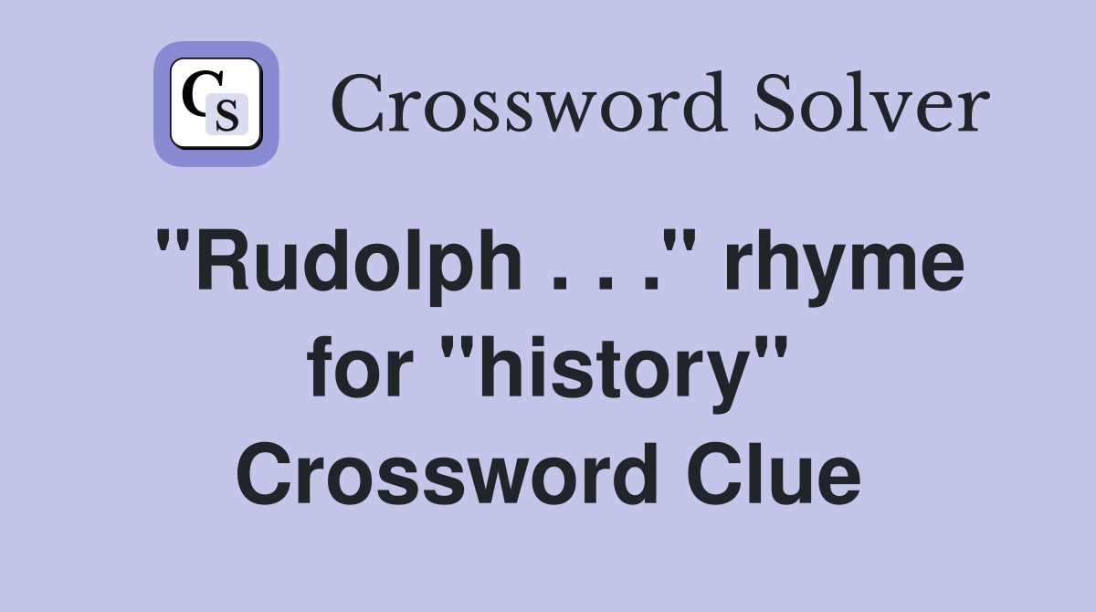 ''Rudolph . . .'' rhyme for ''history'' Crossword Clue