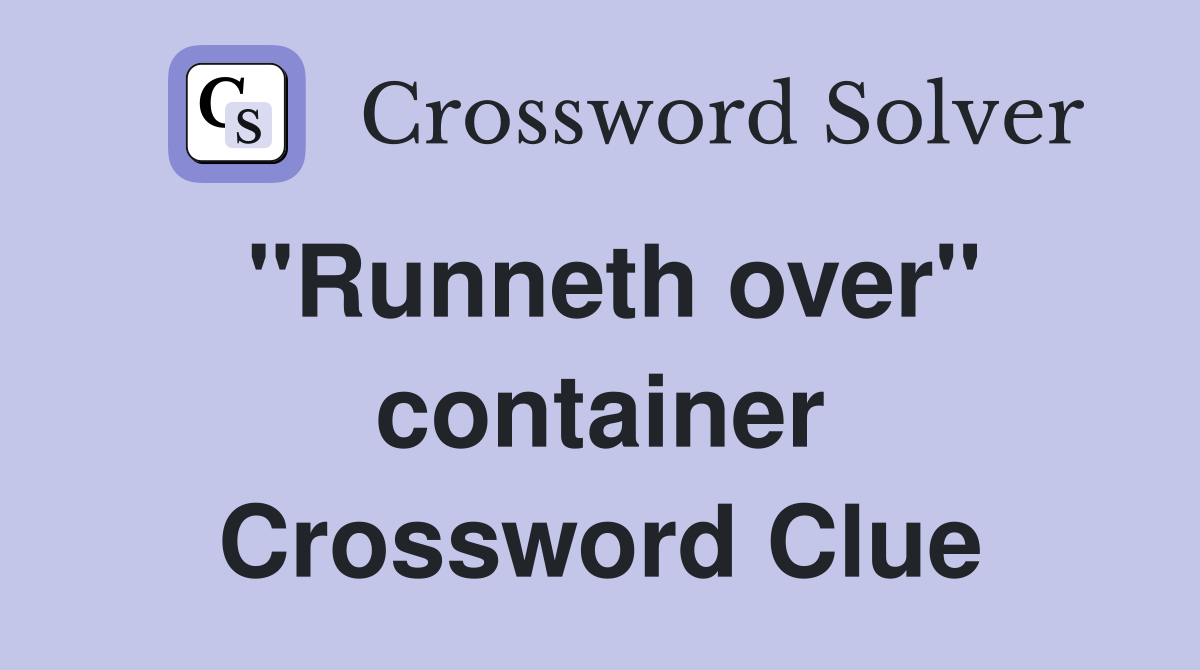''Runneth over'' container Crossword Clue