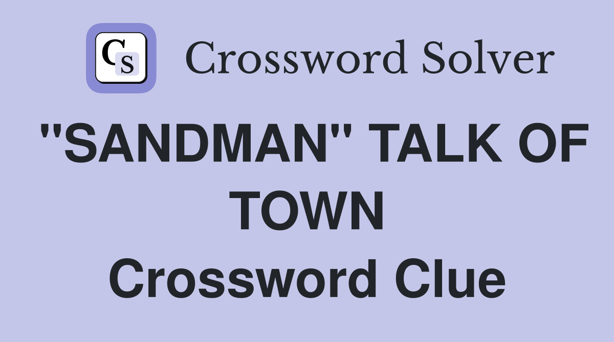 ''SANDMAN'' TALK OF TOWN Crossword Clue