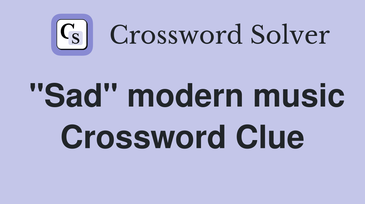 ''Sad'' modern music Crossword Clue