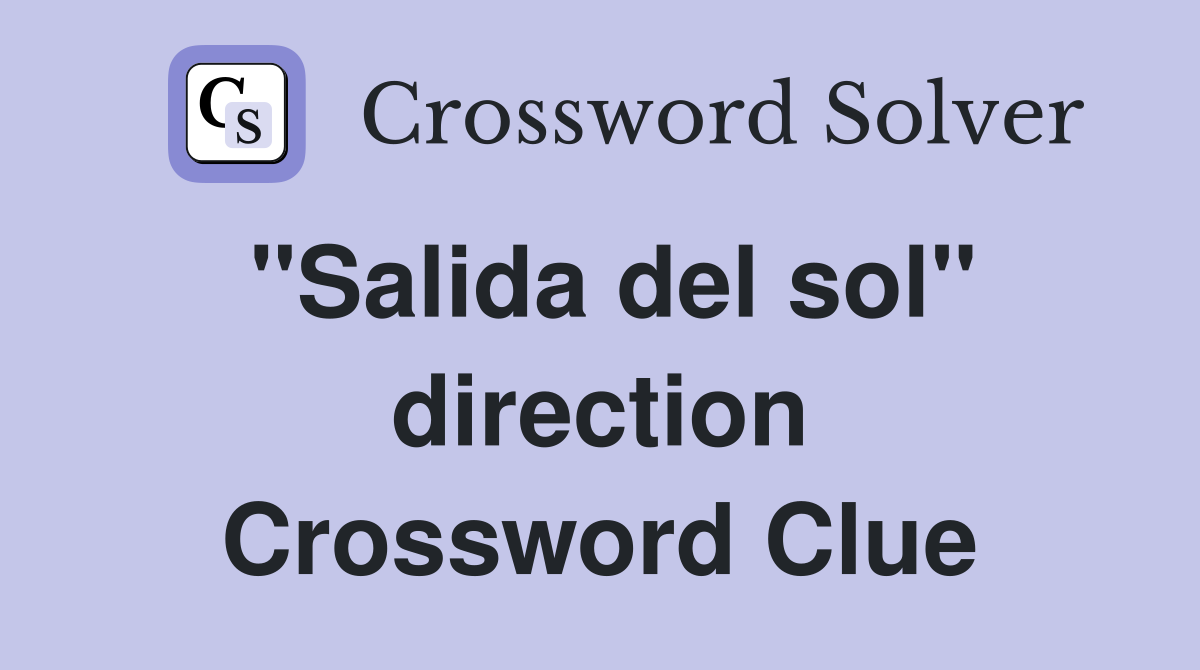 ''Salida del sol'' direction Crossword Clue