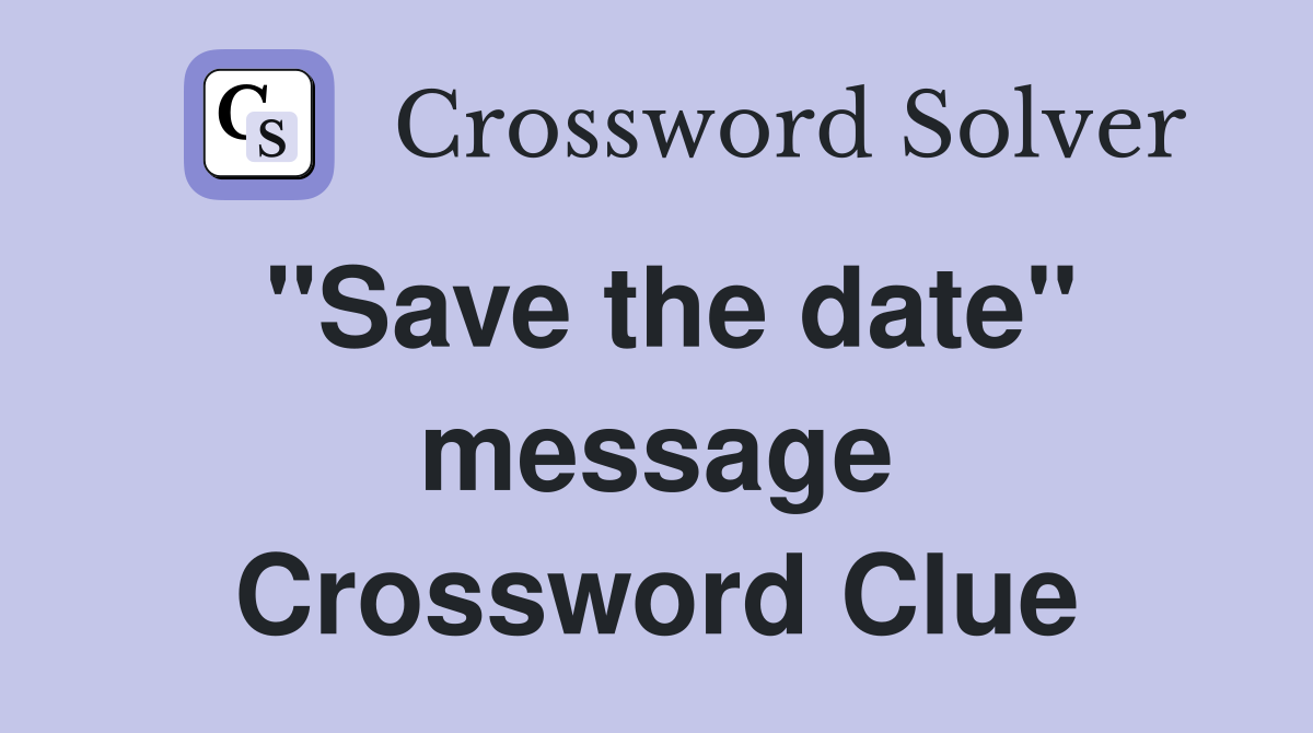 ''Save the date'' message Crossword Clue