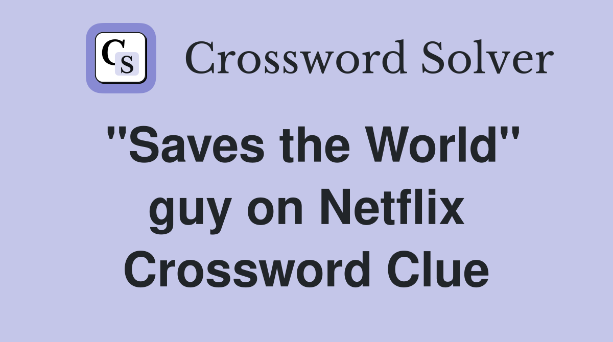 ''Saves the World'' guy on Netflix Crossword Clue