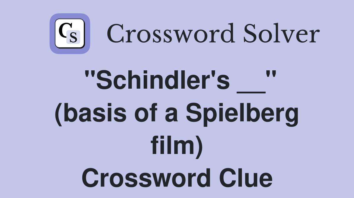 ''Schindler's __'' (basis of a Spielberg film) Crossword Clue