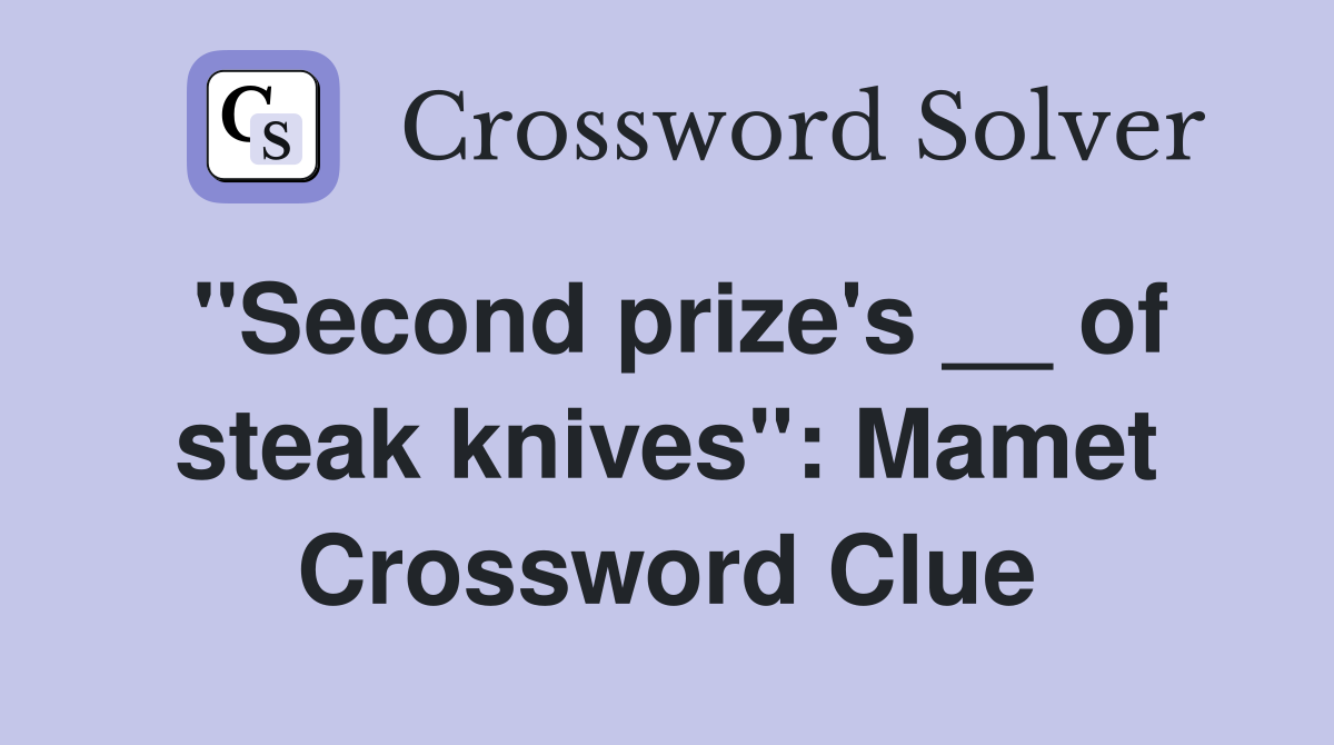 ''Second prize's __ of steak knives'': Mamet Crossword Clue