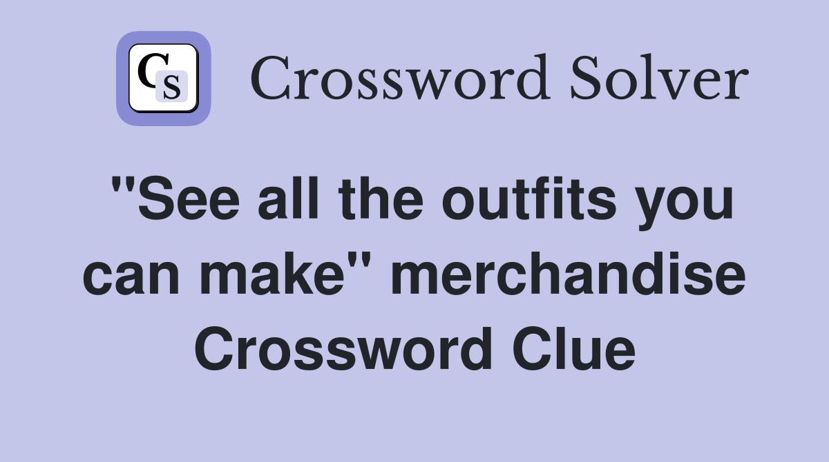 ''See all the outfits you can make'' merchandise Crossword Clue