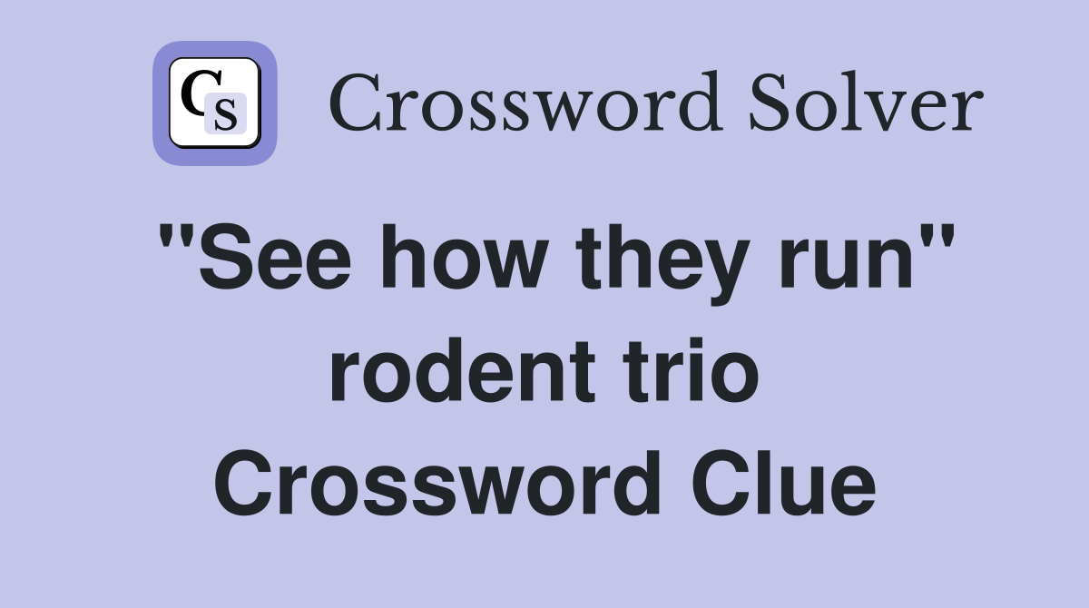 ''See how they run'' rodent trio Crossword Clue