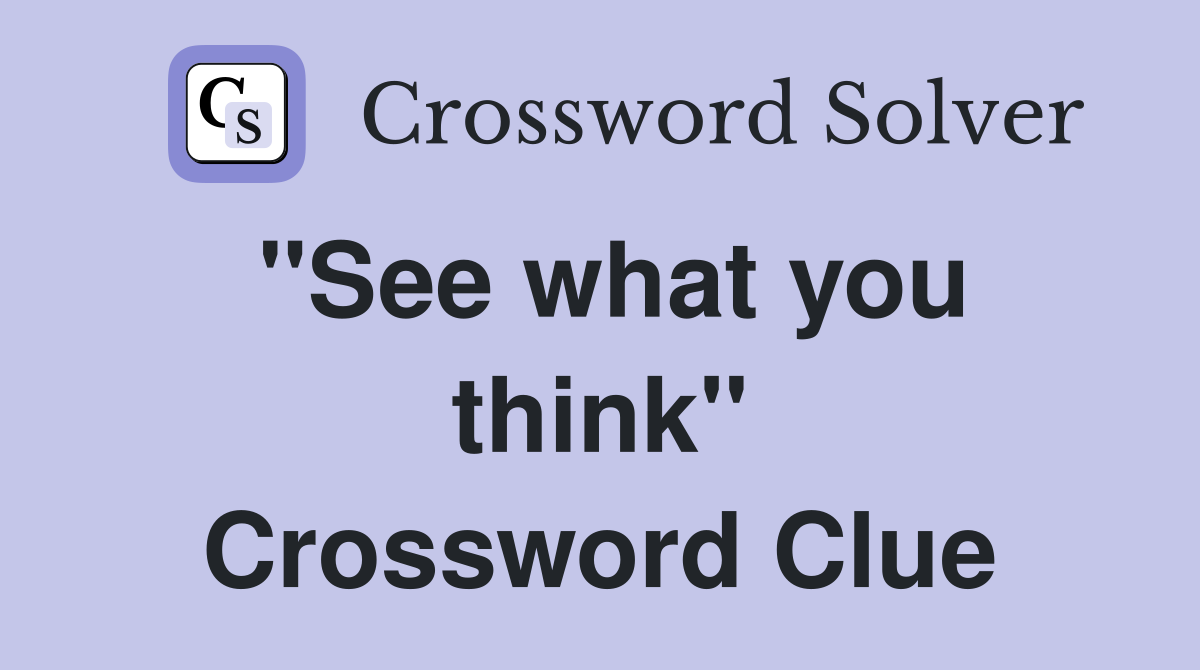 ''See what you think'' Crossword Clue